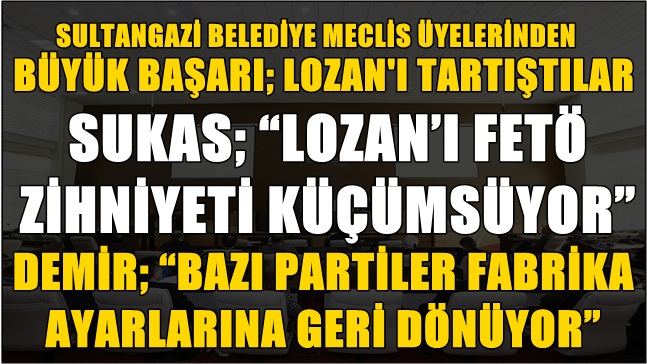 Sultangazi Belediye Meclisi’nde Gündem; Lozan Antlaşması