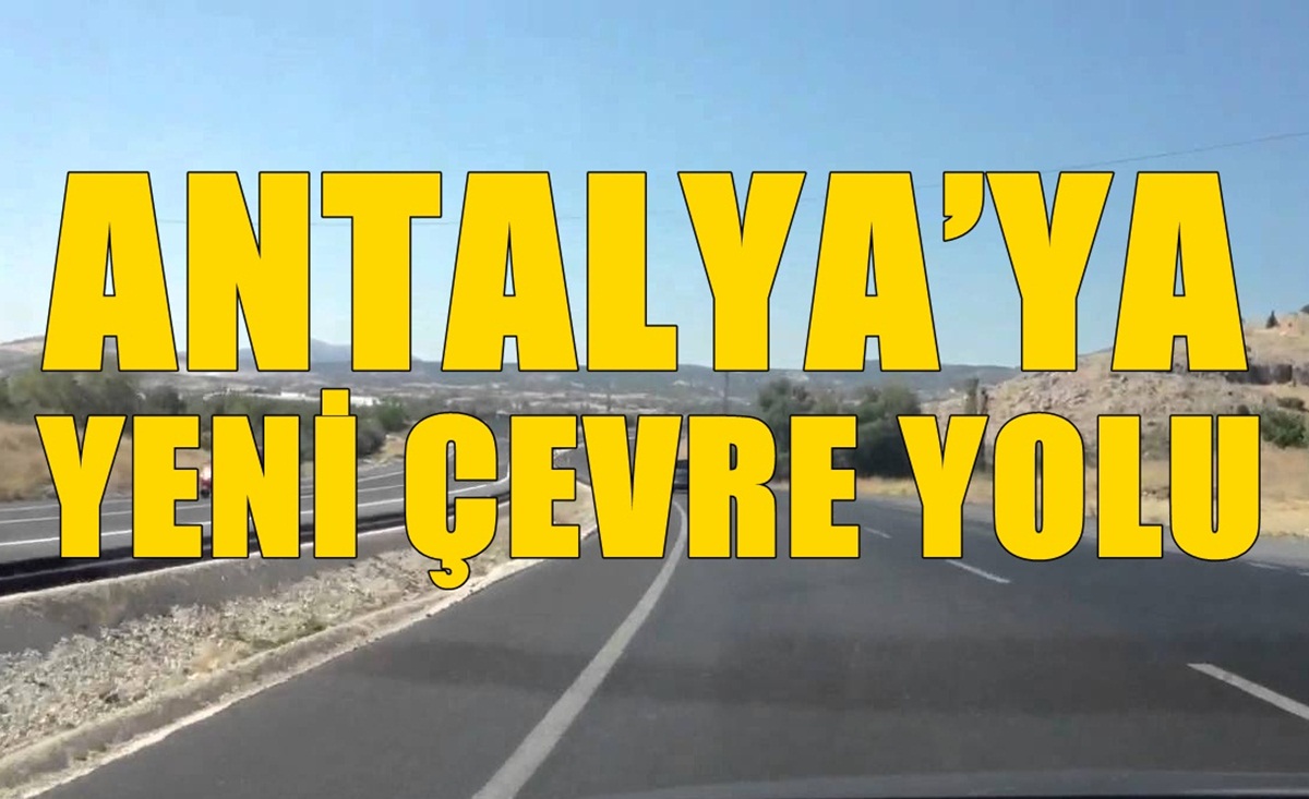 Antalya’ya yeni çevre yolu