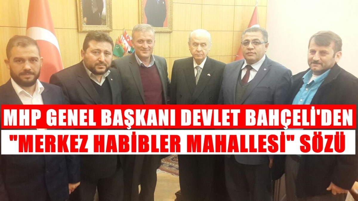 MHP Lideri Bahçeli Merkez Habibler Mahallesi’nin Sorunlarını Dinledi