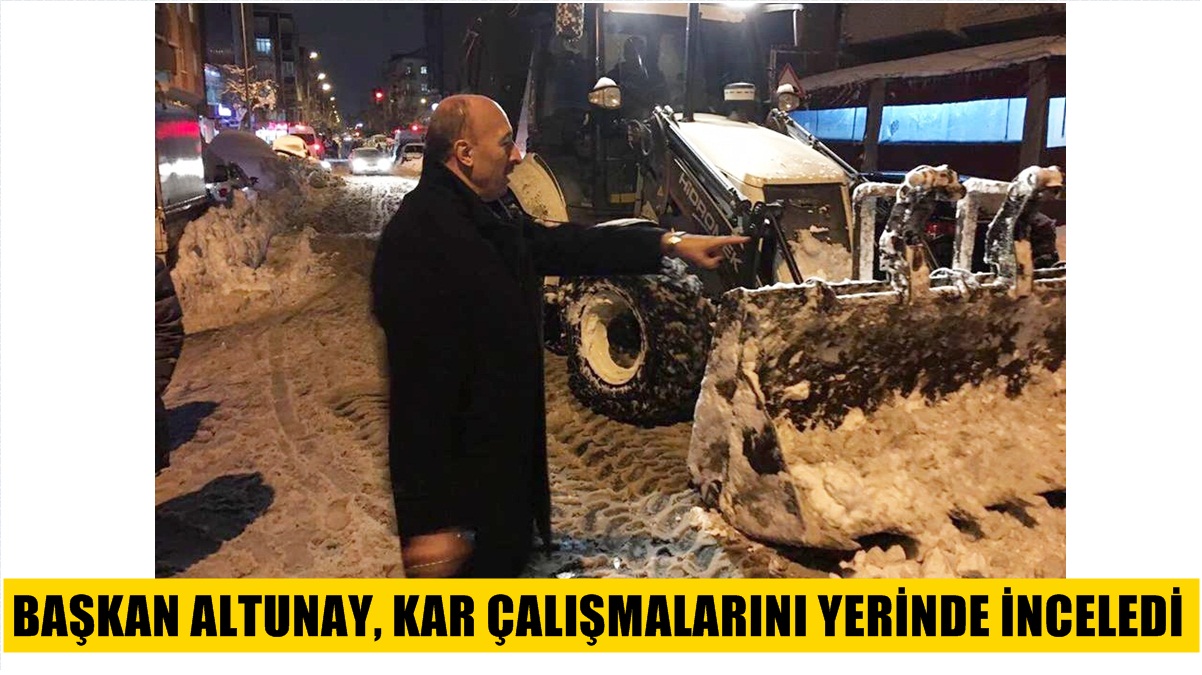 Başkan Altunay Kar Çalışmalarını Yerinde İnceledi