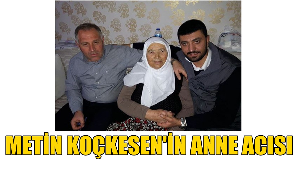 Metin Koçkesen’in annesi vefat etti