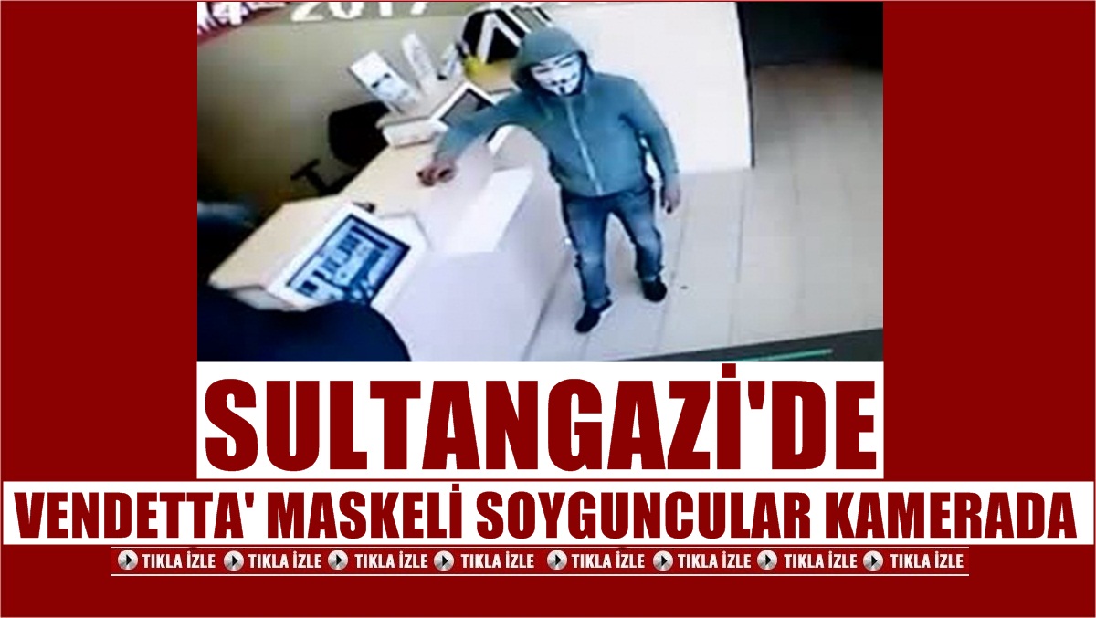 Sultangazi’de V for Vendetta maskeli soygun