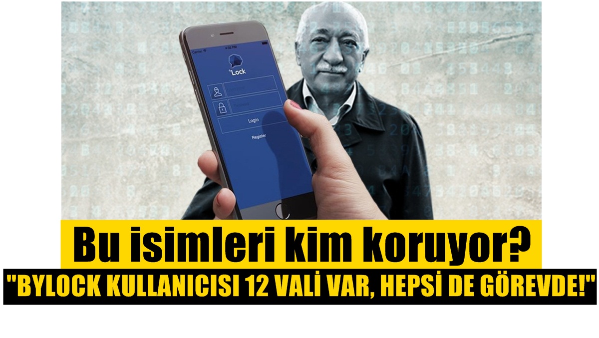 ‘Bylock kullanıcısı 12 vali var, hepsi de görevde!’