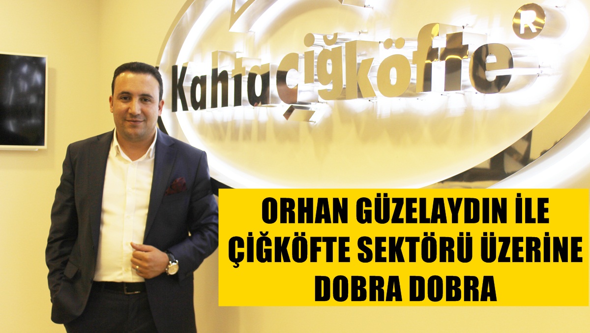 Orhan Güzelaydın ile çiğköfte sektörü üzerine