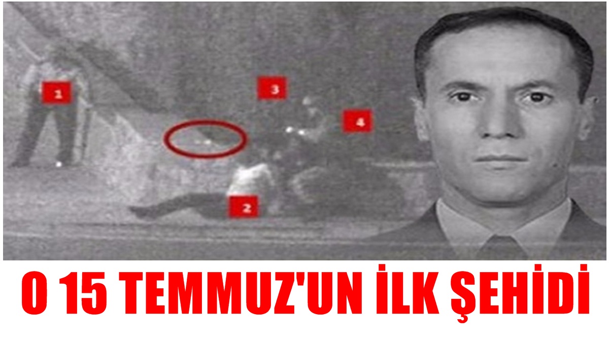 O 15 Temmuz’un ilk şehidi