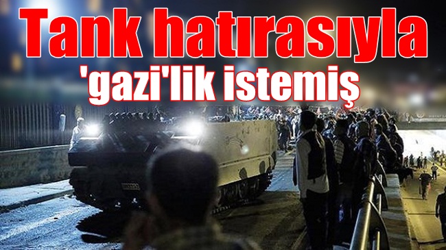 Zabıt katibi, tank hatırasıyla ‘gazi’lik istemiş!