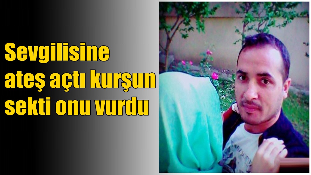 Sevgilisine ateş açtı kurşun sekti onu vurdu
