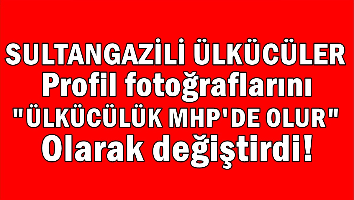 Sultangazili Ülkücüler profil fotoğraflarını ‘Ülkücülük MHP’de Olur’ olarak değiştirdi!