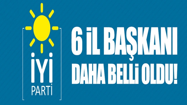 İYİ Parti’de 4 il başkanı daha belli oldu