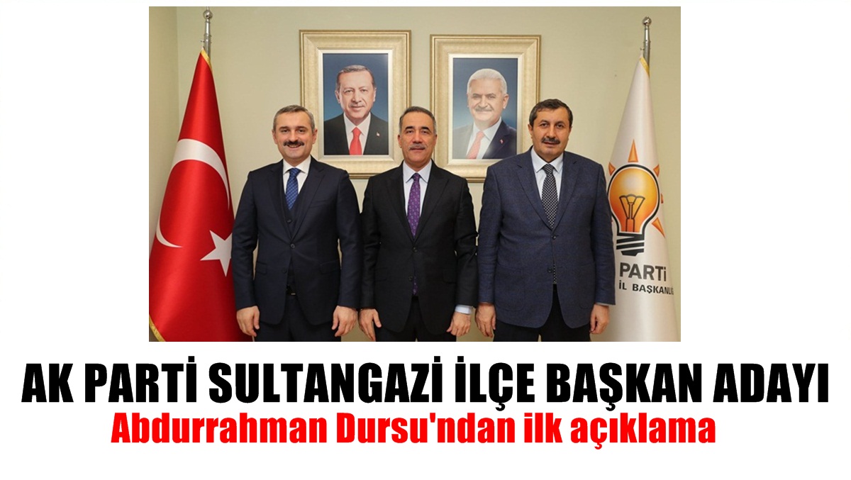 Ak Parti Sultangazi İlçe Başkan Adayı Dursun’dan İlk Açıklama