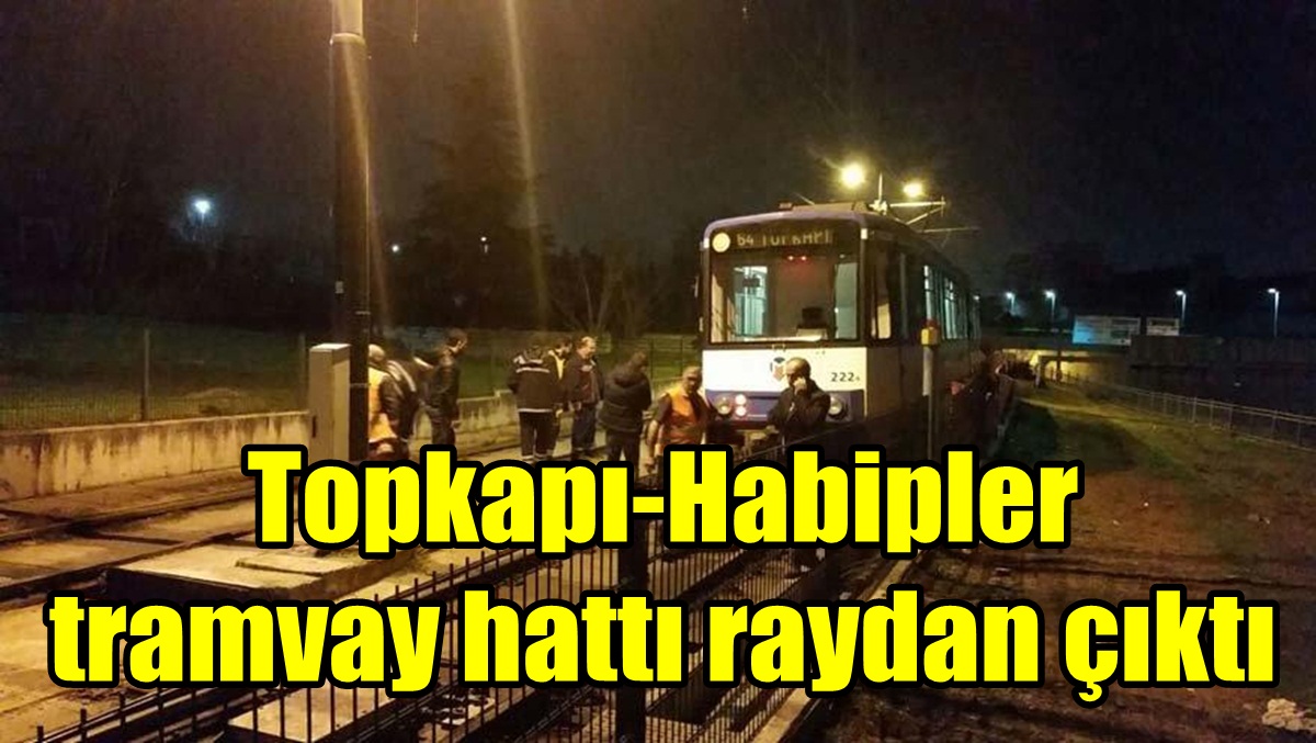 Topkapı’da tramvay raydan çıktı!
