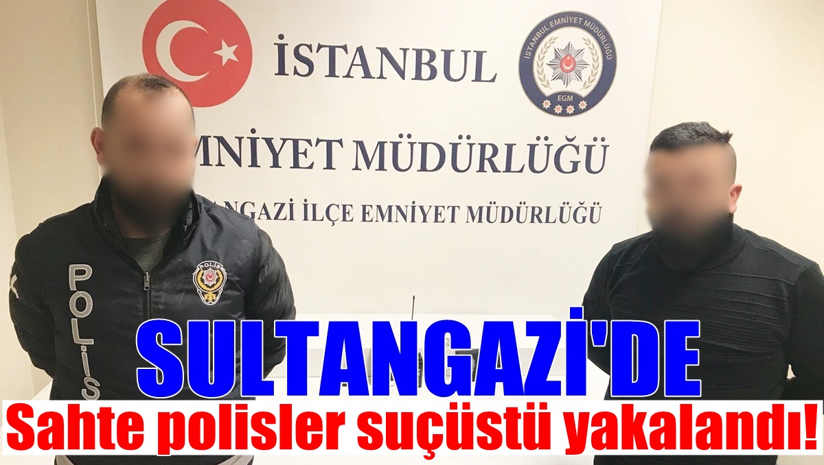 Sultangazi Polisi, Sahte Polisleri Suçüstü Yakaladı