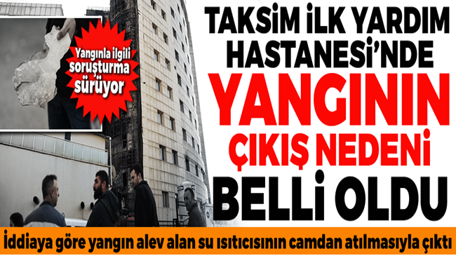 Taksim Eğitim ve Araştırma Hastanesi’ndeki yangının nedeni belli oldu