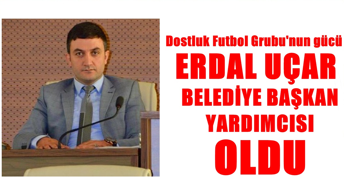 Erdal Uçar Belediye Başkan Yardımcılığı Görevine Getirildi