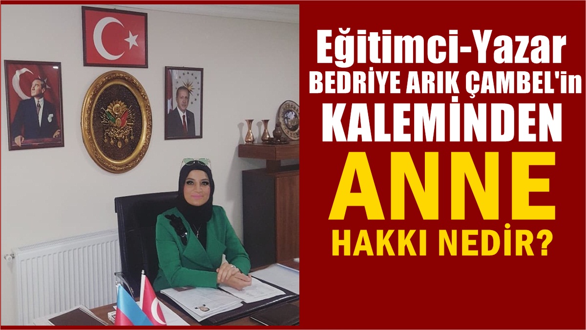 Bedriye Arık Çambel Yazdı: Anne hakkı nedir?