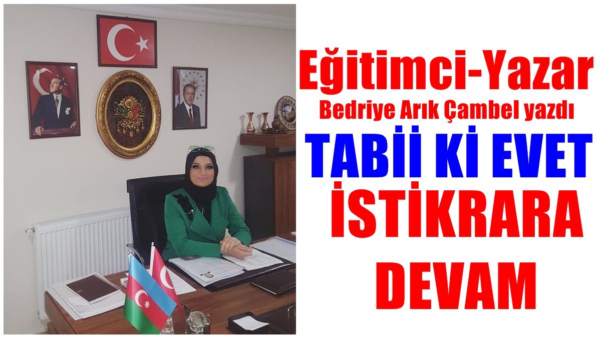 Bedriye Arık Çambel’in Kaleminden; Tabii ki EVET